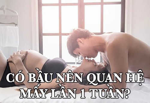 có bầu nên quan hệ mấy lần 1 tuần?