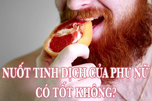 nuốt tinh dịch của phụ nữ có tốt không?
